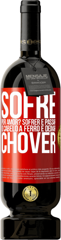 49,95 € Envio grátis | Vinho tinto Edição Premium MBS® Reserva Sofre por amor? Sofrer é passar o cabelo a ferro e deixar chover Etiqueta Vermelha. Etiqueta personalizável Reserva 12 Meses Colheita 2016 Tempranillo