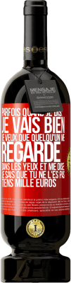 49,95 € Envoi gratuit | Vin rouge Édition Premium MBS® Réserve Parfois quand je dis: je vais bien, je veux que quelqu'un me regarde dans les yeux et me dise: je sais que tu ne l'es pas, tiens Étiquette Rouge. Étiquette personnalisable Réserve 12 Mois Récolte 2014 Tempranillo