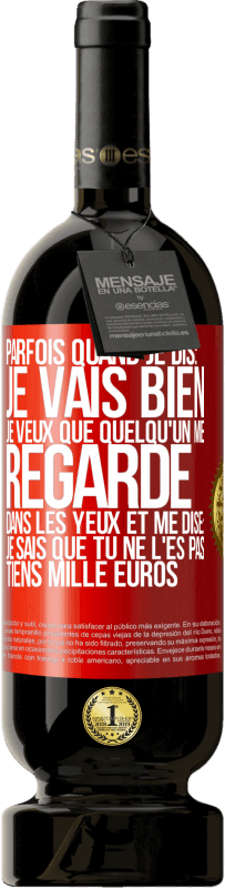 49,95 € Envoi gratuit | Vin rouge Édition Premium MBS® Réserve Parfois quand je dis: je vais bien, je veux que quelqu'un me regarde dans les yeux et me dise: je sais que tu ne l'es pas, tiens Étiquette Rouge. Étiquette personnalisable Réserve 12 Mois Récolte 2016 Tempranillo