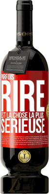 49,95 € Envoi gratuit | Vin rouge Édition Premium MBS® Réserve Parfois, rire est la chose la plus sérieuse Étiquette Rouge. Étiquette personnalisable Réserve 12 Mois Récolte 2014 Tempranillo