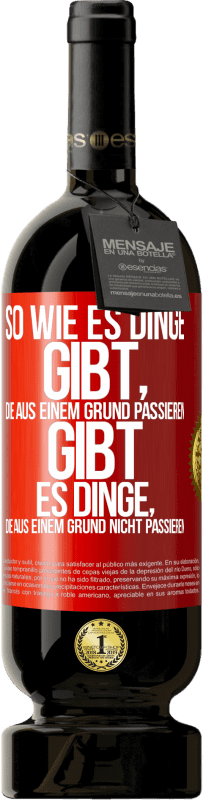 49,95 € Kostenloser Versand | Rotwein Premium Ausgabe MBS® Reserve So wie es Dinge gibt, die aus einem Grund passieren, gibt es Dinge, die aus einem Grund nicht passieren Rote Markierung. Anpassbares Etikett Reserve 12 Monate Ernte 2014 Tempranillo