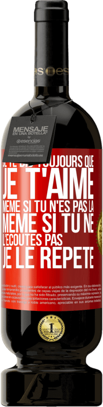 49,95 € Envoi gratuit | Vin rouge Édition Premium MBS® Réserve Je te dis toujours que je t'aime. Même si tu n'es pas là. Même si tu ne l'écoutes pas. Je le répète Étiquette Rouge. Étiquette personnalisable Réserve 12 Mois Récolte 2014 Tempranillo