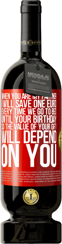 49,95 € Free Shipping | Red Wine Premium Edition MBS® Reserve When you are my partner, I will save one euro every time we go to bed until your birthday, so the value of your gift will Red Label. Customizable label Reserve 12 Months Harvest 2015 Tempranillo