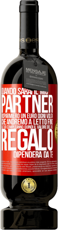 49,95 € Spedizione Gratuita | Vino rosso Edizione Premium MBS® Riserva Quando sarai il mio partner risparmierò un euro ogni volta che andremo a letto fino al tuo compleanno, quindi il valore del Etichetta Rossa. Etichetta personalizzabile Riserva 12 Mesi Raccogliere 2015 Tempranillo