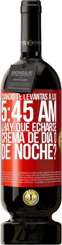 49,95 € Envío gratis | Vino Tinto Edición Premium MBS® Reserva Cuando te levantas a las 5:45 AM, ¿Hay que echarse crema de día o de noche? Etiqueta Roja. Etiqueta personalizable Reserva 12 Meses Cosecha 2014 Tempranillo