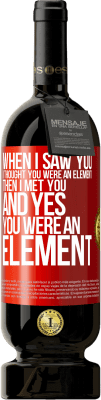 49,95 € Free Shipping | Red Wine Premium Edition MBS® Reserve When I saw you, I thought you were an element. Then I met you and yes you were an element Red Label. Customizable label Reserve 12 Months Harvest 2016 Tempranillo