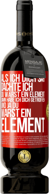 49,95 € Kostenloser Versand | Rotwein Premium Ausgabe MBS® Reserve Als ich dich sah, dachte ich, du wärst ein Element. Dann habe ich dich getroffen und ja du warst ein Element Rote Markierung. Anpassbares Etikett Reserve 12 Monate Ernte 2016 Tempranillo