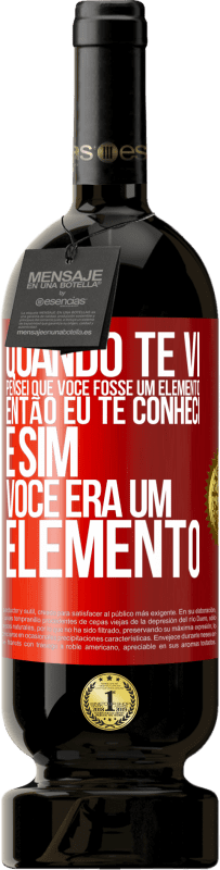 49,95 € Envio grátis | Vinho tinto Edição Premium MBS® Reserva Quando te vi, pensei que você fosse um elemento. Então eu te conheci e sim você era um elemento Etiqueta Vermelha. Etiqueta personalizável Reserva 12 Meses Colheita 2015 Tempranillo