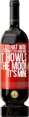 49,95 € Free Shipping | Red Wine Premium Edition MBS® Reserve Tell that wolf that no matter how much it howls, the moon it's mine Red Label. Customizable label Reserve 12 Months Harvest 2014 Tempranillo