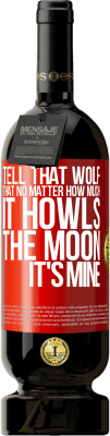 49,95 € Free Shipping | Red Wine Premium Edition MBS® Reserve Tell that wolf that no matter how much it howls, the moon it's mine Red Label. Customizable label Reserve 12 Months Harvest 2015 Tempranillo