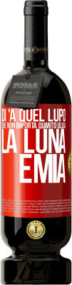 49,95 € Spedizione Gratuita | Vino rosso Edizione Premium MBS® Riserva Di 'a quel lupo che non importa quanto ulula la luna, è mia Etichetta Rossa. Etichetta personalizzabile Riserva 12 Mesi Raccogliere 2016 Tempranillo