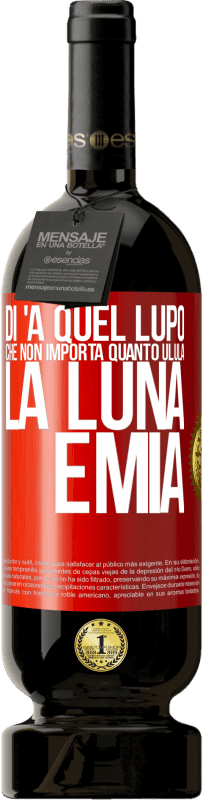 49,95 € Spedizione Gratuita | Vino rosso Edizione Premium MBS® Riserva Di 'a quel lupo che non importa quanto ulula la luna, è mia Etichetta Rossa. Etichetta personalizzabile Riserva 12 Mesi Raccogliere 2014 Tempranillo