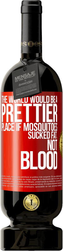 49,95 € Free Shipping | Red Wine Premium Edition MBS® Reserve The world would be a prettier place if mosquitoes sucked fat, not blood Red Label. Customizable label Reserve 12 Months Harvest 2014 Tempranillo