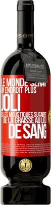 49,95 € Envoi gratuit | Vin rouge Édition Premium MBS® Réserve Le monde serait un endroit plus joli si les moustiques suçaient de la graisse au lieu de sang Étiquette Rouge. Étiquette personnalisable Réserve 12 Mois Récolte 2014 Tempranillo