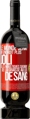 49,95 € Envoi gratuit | Vin rouge Édition Premium MBS® Réserve Le monde serait un endroit plus joli si les moustiques suçaient de la graisse au lieu de sang Étiquette Rouge. Étiquette personnalisable Réserve 12 Mois Récolte 2016 Tempranillo