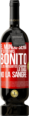 49,95 € Envío gratis | Vino Tinto Edición Premium MBS® Reserva El mundo sería un sitio más bonito si los mosquitos chuparan la grasa, no la sangre Etiqueta Roja. Etiqueta personalizable Reserva 12 Meses Cosecha 2014 Tempranillo