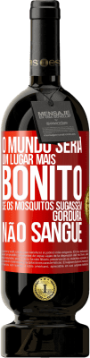 49,95 € Envio grátis | Vinho tinto Edição Premium MBS® Reserva O mundo seria um lugar mais bonito se os mosquitos sugassem gordura, não sangue Etiqueta Vermelha. Etiqueta personalizável Reserva 12 Meses Colheita 2014 Tempranillo