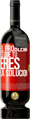 49,95 € Envío gratis | Vino Tinto Edición Premium MBS® Reserva El problema es que tú eres la solución Etiqueta Roja. Etiqueta personalizable Reserva 12 Meses Cosecha 2014 Tempranillo