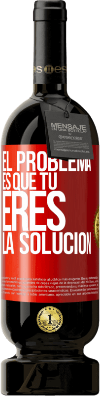 49,95 € Envío gratis | Vino Tinto Edición Premium MBS® Reserva El problema es que tú eres la solución Etiqueta Roja. Etiqueta personalizable Reserva 12 Meses Cosecha 2014 Tempranillo