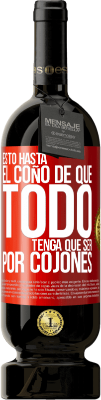 49,95 € Envío gratis | Vino Tinto Edición Premium MBS® Reserva Estoy hasta el coño de que todo tenga que ser por cojones Etiqueta Roja. Etiqueta personalizable Reserva 12 Meses Cosecha 2014 Tempranillo