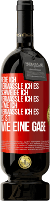 49,95 € Kostenloser Versand | Rotwein Premium Ausgabe MBS® Reserve Rede ich, vermassle ich es. Schweige ich, vermassle ich es. Atme ich, vermassle ich es. Es ist wie eine Gabe Rote Markierung. Anpassbares Etikett Reserve 12 Monate Ernte 2015 Tempranillo