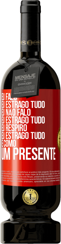 49,95 € Envio grátis | Vinho tinto Edição Premium MBS® Reserva Eu falo, eu estrago tudo. Eu não falo, eu estrago tudo. Eu respiro, eu estrago tudo. É como um presente Etiqueta Vermelha. Etiqueta personalizável Reserva 12 Meses Colheita 2014 Tempranillo