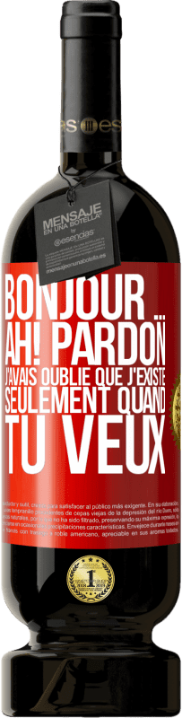 49,95 € Envoi gratuit | Vin rouge Édition Premium MBS® Réserve Bonjour ... Ah! Pardon. J'avais oublié que j'existe seulement quand tu veux Étiquette Rouge. Étiquette personnalisable Réserve 12 Mois Récolte 2014 Tempranillo