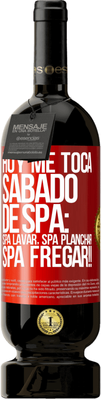 49,95 € Free Shipping | Red Wine Premium Edition MBS® Reserve Today is my SPA Saturday: Spa washing, spa ironing, SPA SCRUBBING !! Red Label. Customizable label Reserve 12 Months Harvest 2016 Tempranillo