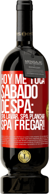 49,95 € Envío gratis | Vino Tinto Edición Premium MBS® Reserva Hoy me toca sábado de SPA: Spa lavar, spa planchar, SPA FREGAR!! Etiqueta Roja. Etiqueta personalizable Reserva 12 Meses Cosecha 2014 Tempranillo