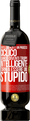 49,95 € Spedizione Gratuita | Vino rosso Edizione Premium MBS® Riserva L'intelligenza è un processo ciclico. Quando diventi troppo intelligente torni a essere uno stupido Etichetta Rossa. Etichetta personalizzabile Riserva 12 Mesi Raccogliere 2014 Tempranillo