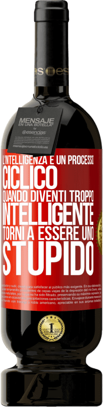 49,95 € Spedizione Gratuita | Vino rosso Edizione Premium MBS® Riserva L'intelligenza è un processo ciclico. Quando diventi troppo intelligente torni a essere uno stupido Etichetta Rossa. Etichetta personalizzabile Riserva 12 Mesi Raccogliere 2014 Tempranillo