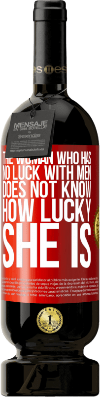 49,95 € Free Shipping | Red Wine Premium Edition MBS® Reserve The woman who has no luck with men does not know how lucky she is Red Label. Customizable label Reserve 12 Months Harvest 2016 Tempranillo