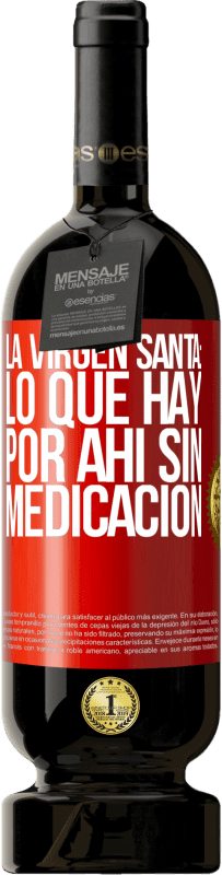 49,95 € Envío gratis | Vino Tinto Edición Premium MBS® Reserva La virgen santa: lo que hay por ahí sin medicación Etiqueta Roja. Etiqueta personalizable Reserva 12 Meses Cosecha 2014 Tempranillo