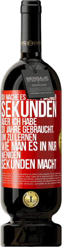 49,95 € Kostenloser Versand | Rotwein Premium Ausgabe MBS® Reserve Ich mache es in nur wenigen Sekunden, aber ich habe 30 Jahre gebraucht, um zu lernen, wie man es in nur wenigen Sekunden Rote Markierung. Anpassbares Etikett Reserve 12 Monate Ernte 2015 Tempranillo