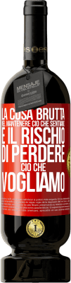 49,95 € Spedizione Gratuita | Vino rosso Edizione Premium MBS® Riserva La cosa brutta nel mantenere ciò che sentiamo è il rischio di perdere ciò che vogliamo Etichetta Rossa. Etichetta personalizzabile Riserva 12 Mesi Raccogliere 2015 Tempranillo