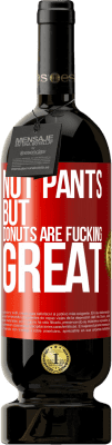 49,95 € Free Shipping | Red Wine Premium Edition MBS® Reserve Not pants, but donuts are fucking great Red Label. Customizable label Reserve 12 Months Harvest 2016 Tempranillo