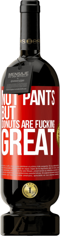 49,95 € Free Shipping | Red Wine Premium Edition MBS® Reserve Not pants, but donuts are fucking great Red Label. Customizable label Reserve 12 Months Harvest 2014 Tempranillo