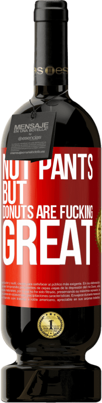 49,95 € Free Shipping | Red Wine Premium Edition MBS® Reserve Not pants, but donuts are fucking great Red Label. Customizable label Reserve 12 Months Harvest 2016 Tempranillo