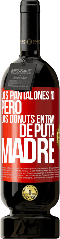 49,95 € Envío gratis | Vino Tinto Edición Premium MBS® Reserva Los pantalones no, pero los donuts entran de puta madre Etiqueta Roja. Etiqueta personalizable Reserva 12 Meses Cosecha 2014 Tempranillo