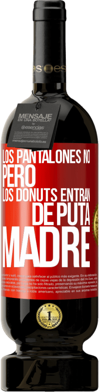 49,95 € Envío gratis | Vino Tinto Edición Premium MBS® Reserva Los pantalones no, pero los donuts entran de puta madre Etiqueta Roja. Etiqueta personalizable Reserva 12 Meses Cosecha 2016 Tempranillo