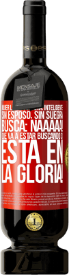 49,95 € Envío gratis | Vino Tinto Edición Premium MBS® Reserva Mujer linda, soltera, inteligente, sin esposo, sin suegra, busca: Naaaaa! Que va a estar buscando si está en la gloria! Etiqueta Roja. Etiqueta personalizable Reserva 12 Meses Cosecha 2016 Tempranillo