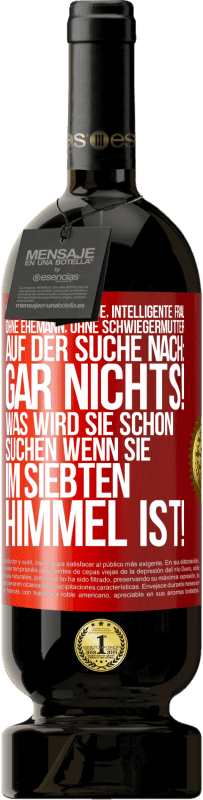 49,95 € Kostenloser Versand | Rotwein Premium Ausgabe MBS® Reserve Süße, alleinstehende, intelligente Frau, ohne Ehemann, ohne Schwiegermutter, auf der Suche nach: Gar nichts! Was wird sie schon Rote Markierung. Anpassbares Etikett Reserve 12 Monate Ernte 2015 Tempranillo