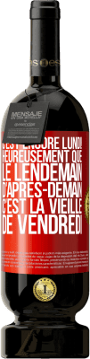 49,95 € Envoi gratuit | Vin rouge Édition Premium MBS® Réserve C'est encore lundi! Heureusement que le lendemain d'après-demain, c'est la vieille de vendredi Étiquette Rouge. Étiquette personnalisable Réserve 12 Mois Récolte 2014 Tempranillo