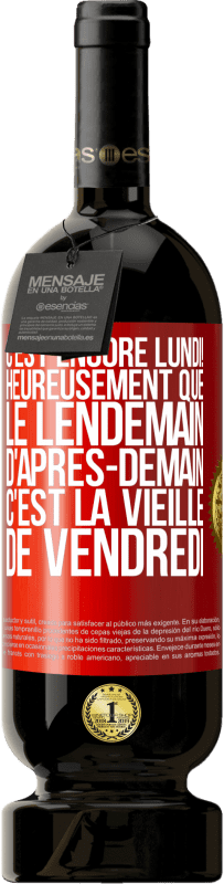 49,95 € Envoi gratuit | Vin rouge Édition Premium MBS® Réserve C'est encore lundi! Heureusement que le lendemain d'après-demain, c'est la vieille de vendredi Étiquette Rouge. Étiquette personnalisable Réserve 12 Mois Récolte 2014 Tempranillo