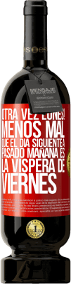 49,95 € Envío gratis | Vino Tinto Edición Premium MBS® Reserva Otra vez lunes! Menos mal que el día siguiente a pasado mañana es la víspera de viernes Etiqueta Roja. Etiqueta personalizable Reserva 12 Meses Cosecha 2014 Tempranillo