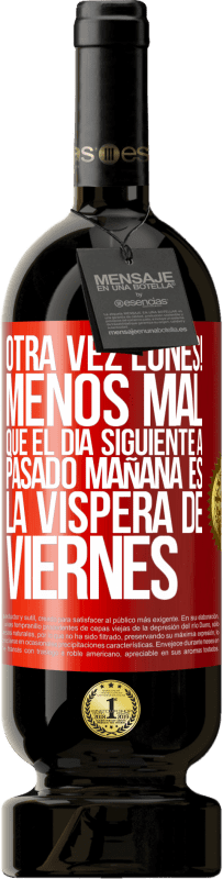 49,95 € Envío gratis | Vino Tinto Edición Premium MBS® Reserva Otra vez lunes! Menos mal que el día siguiente a pasado mañana es la víspera de viernes Etiqueta Roja. Etiqueta personalizable Reserva 12 Meses Cosecha 2015 Tempranillo