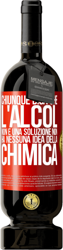 49,95 € Spedizione Gratuita | Vino rosso Edizione Premium MBS® Riserva Chiunque dica che l'alcol non è una soluzione non ha nessuna idea della chimica Etichetta Rossa. Etichetta personalizzabile Riserva 12 Mesi Raccogliere 2015 Tempranillo