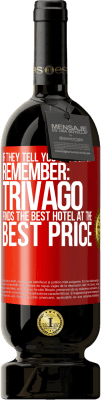 49,95 € Free Shipping | Red Wine Premium Edition MBS® Reserve If they tell you to fuck off, remember: Trivago finds the best hotel at the best price Red Label. Customizable label Reserve 12 Months Harvest 2015 Tempranillo