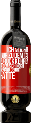 49,95 € Kostenloser Versand | Rotwein Premium Ausgabe MBS® Reserve Ich möchte nur zu dem Tag zurückkehren, an dem sich noch niemand geirrt hatte Rote Markierung. Anpassbares Etikett Reserve 12 Monate Ernte 2015 Tempranillo