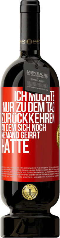 49,95 € Kostenloser Versand | Rotwein Premium Ausgabe MBS® Reserve Ich möchte nur zu dem Tag zurückkehren, an dem sich noch niemand geirrt hatte Rote Markierung. Anpassbares Etikett Reserve 12 Monate Ernte 2014 Tempranillo